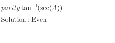 The parity tan^{-1}(sec(A)) is Even
